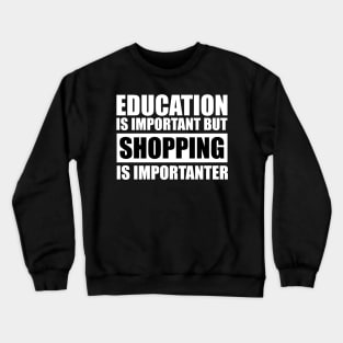 education is important but shopping is importanter cute gift idea for men women and kids Crewneck Sweatshirt